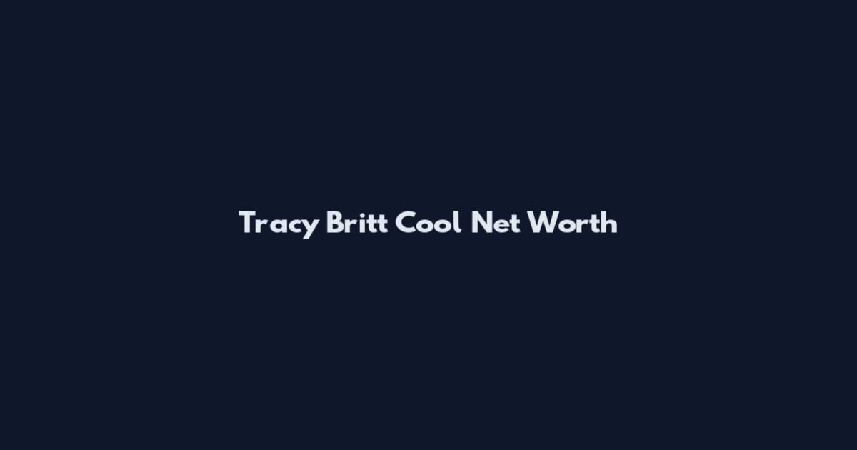 Tracy Britt Cool Net Worth