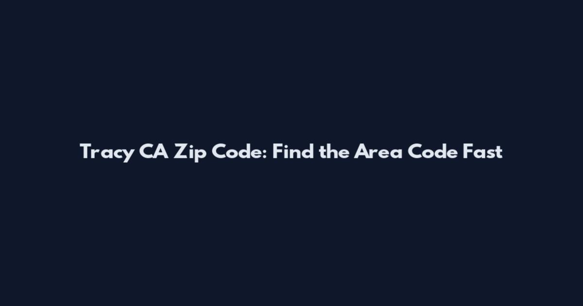 Tracy CA Zip Code: Find the Area Code Fast