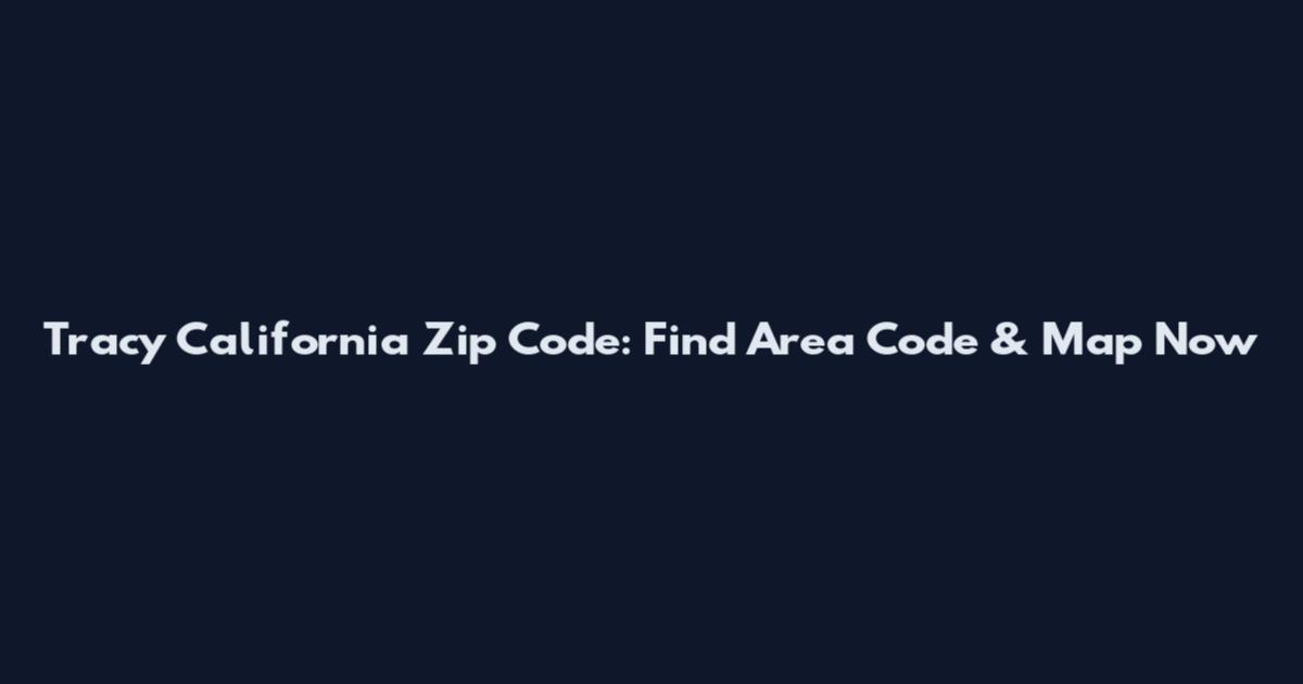 Tracy California Zip Code: Find Area Code & Map Now