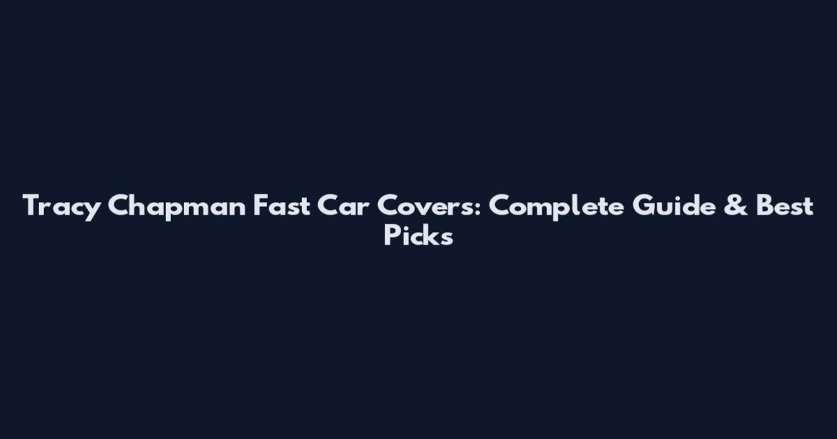 Tracy Chapman Fast Car Covers: Complete Guide & Best Picks