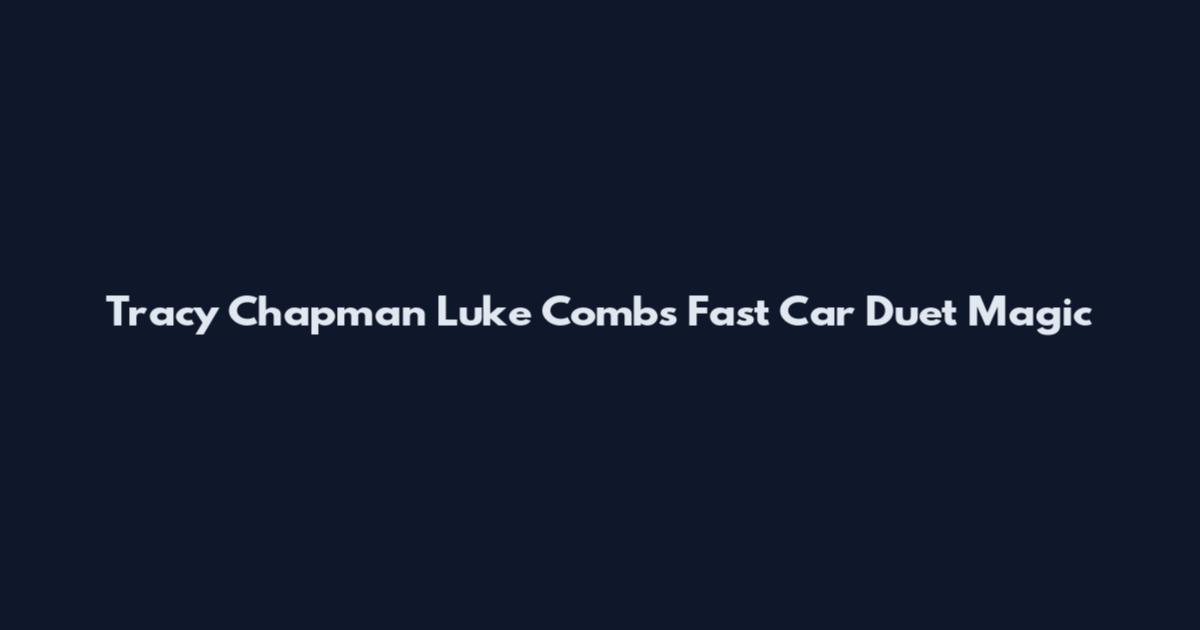 Tracy Chapman Luke Combs Fast Car Duet Magic