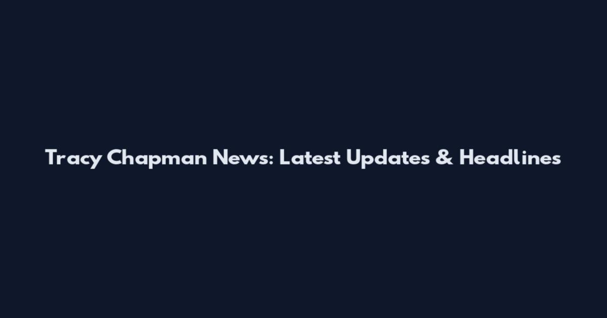 Tracy Chapman News: Latest Updates & Headlines