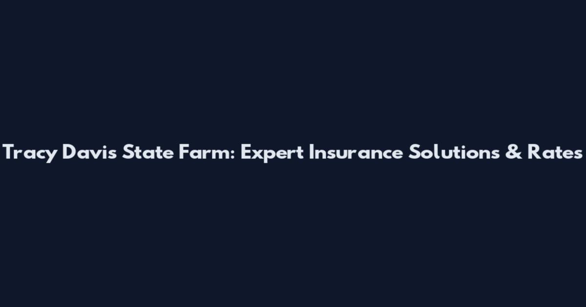 Tracy Davis State Farm: Expert Insurance Solutions & Rates
