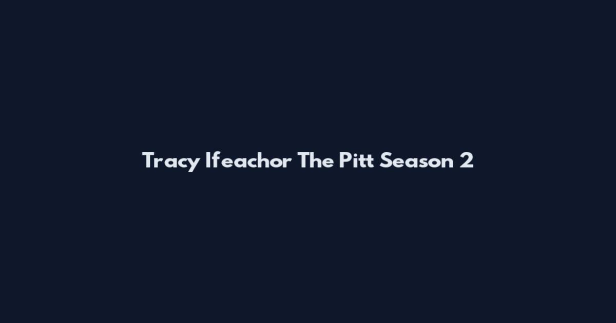 Tracy Ifeachor The Pitt Season 2