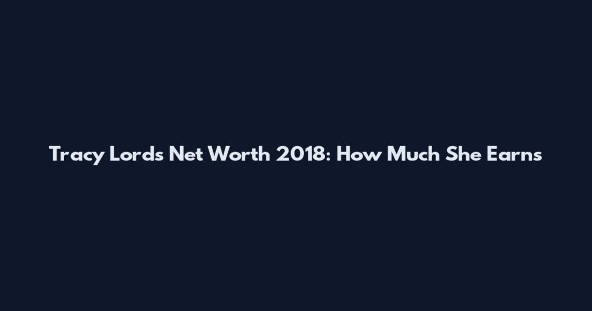 Tracy Lords Net Worth 2018: How Much She Earns
