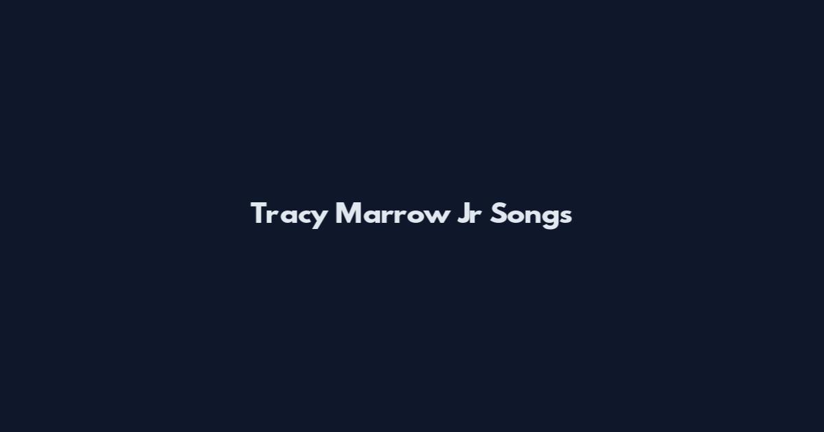 Tracy Marrow Jr Songs