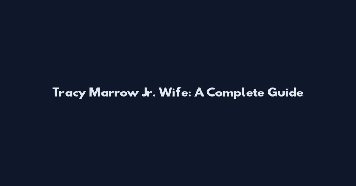 Tracy Marrow Jr. Wife: A Complete Guide