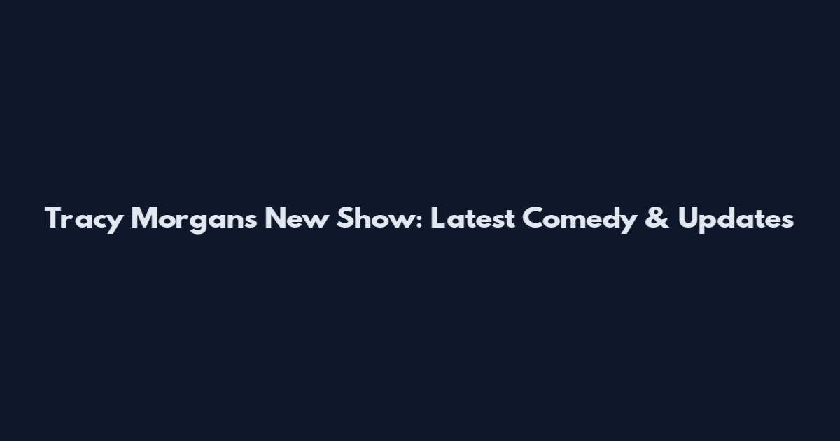 Tracy Morgan's New Show: Latest Comedy & Updates