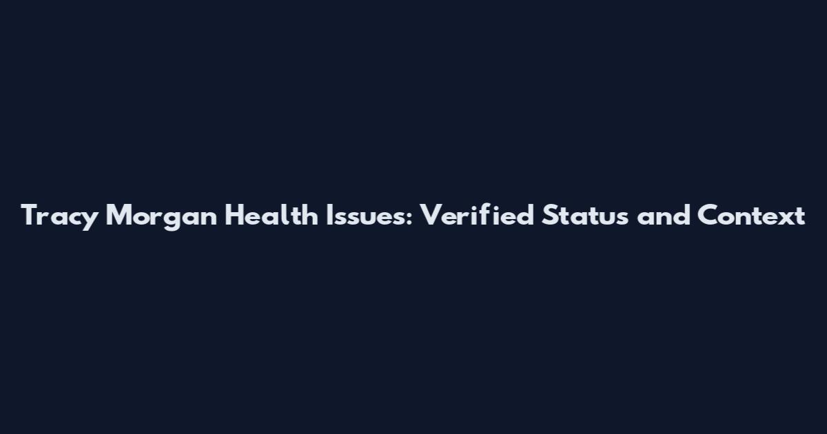 Tracy Morgan Health Issues: Verified Status and Context