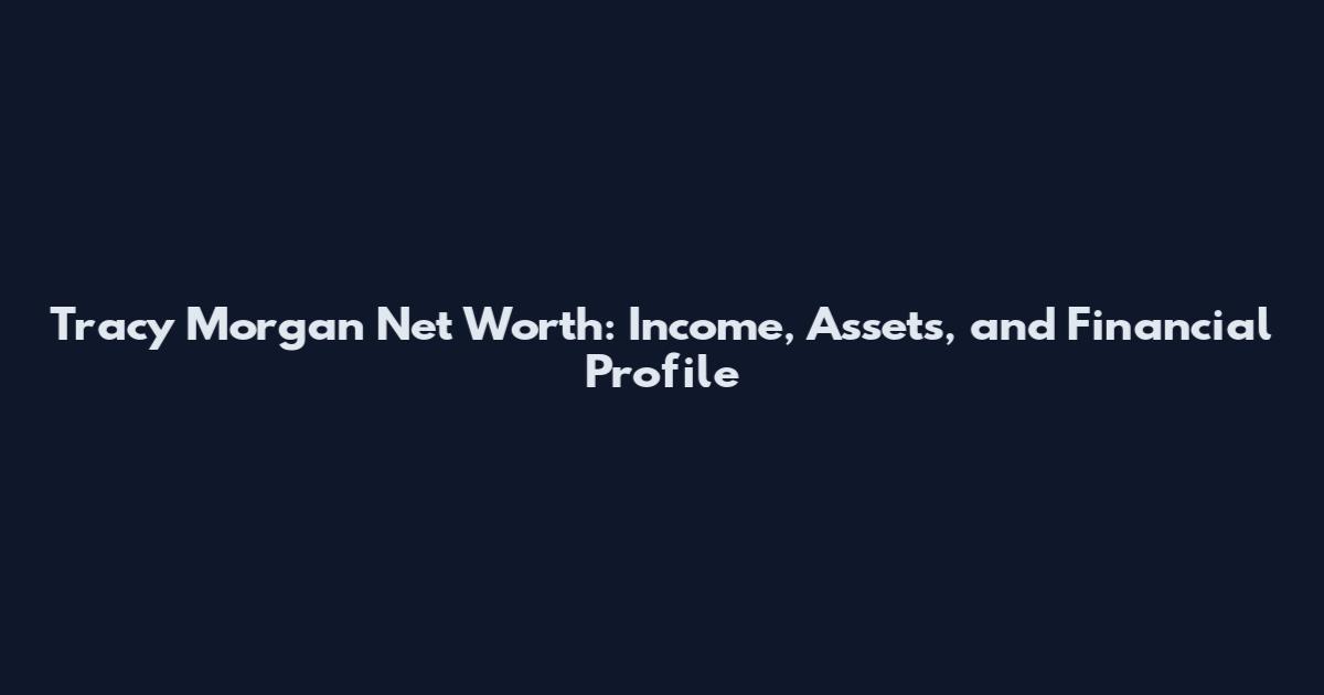 Tracy Morgan Net Worth: Income, Assets, and Financial Profile