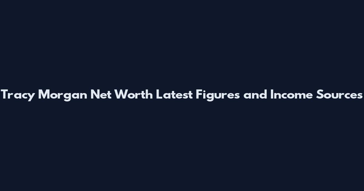 Tracy Morgan Net Worth Latest Figures and Income Sources