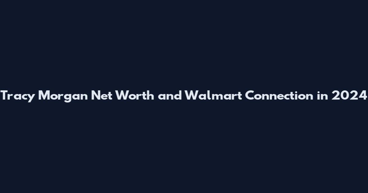 Tracy Morgan Net Worth and Walmart Connection in 2024