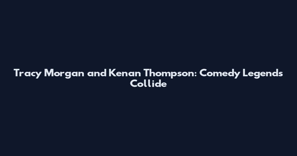 Tracy Morgan and Kenan Thompson: Comedy Legends Collide