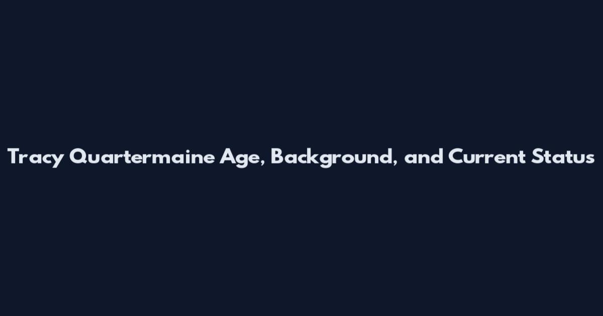 Tracy Quartermaine Age, Background, and Current Status