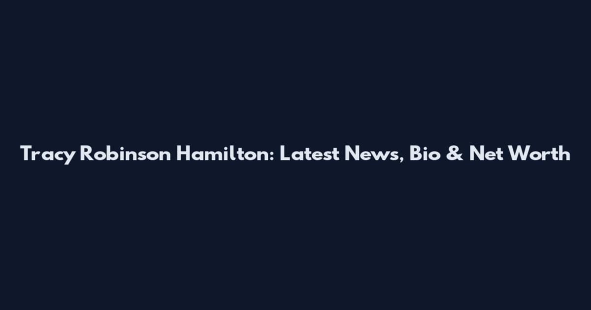 Tracy Robinson Hamilton: Latest News, Bio & Net Worth