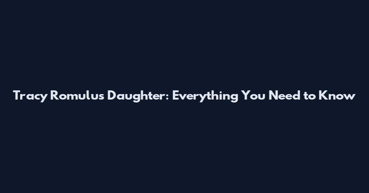 Tracy Romulus Daughter: Everything You Need to Know