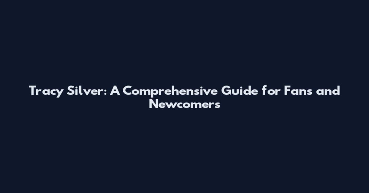 Tracy Silver: A Comprehensive Guide for Fans and Newcomers