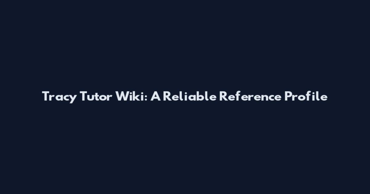Tracy Tutor Wiki: A Reliable Reference Profile