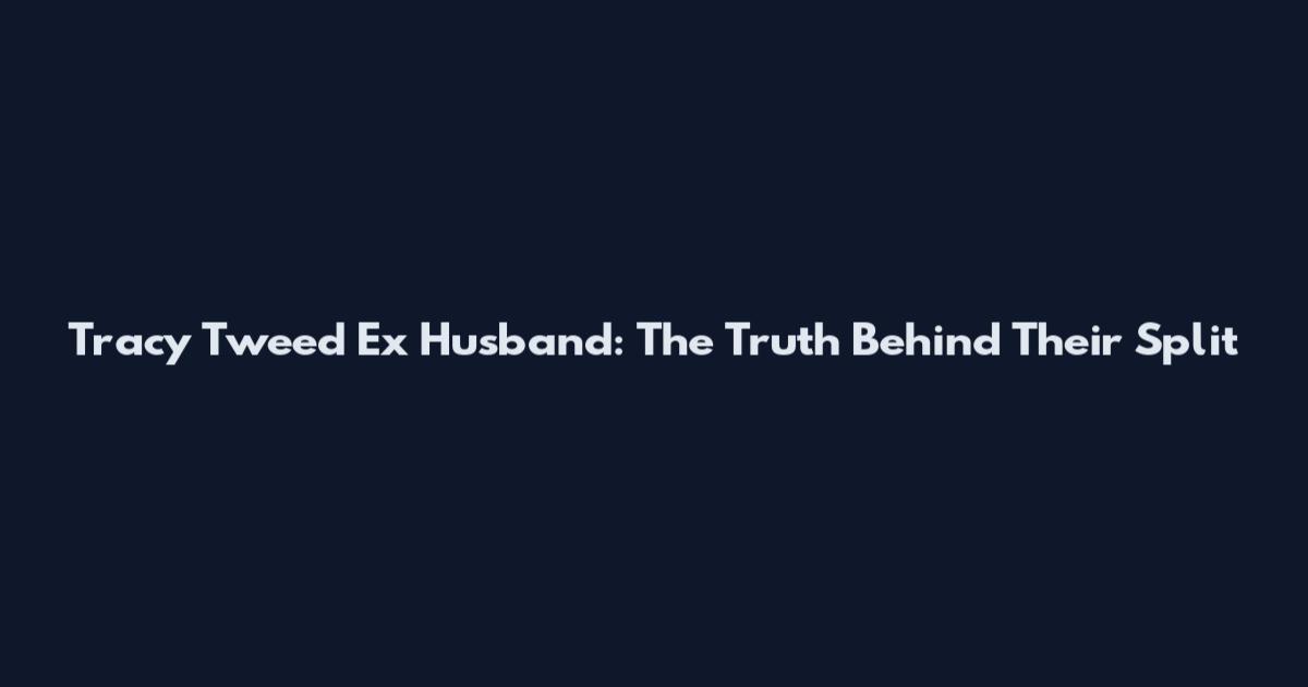 Tracy Tweed Ex Husband: The Truth Behind Their Split