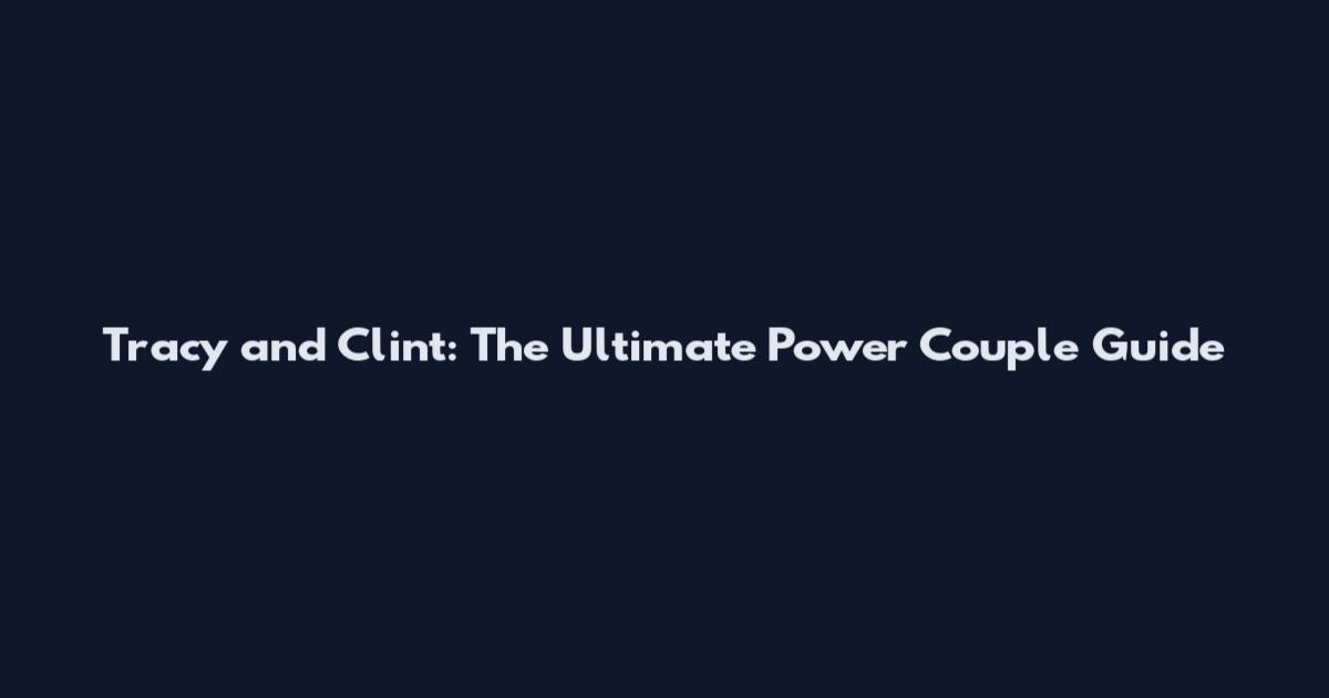 Tracy and Clint: The Ultimate Power Couple Guide