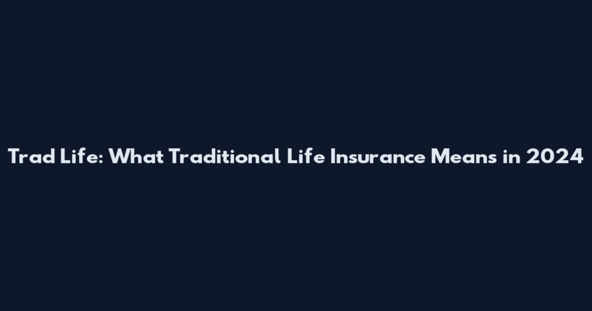 Trad Life: What Traditional Life Insurance Means in 2024