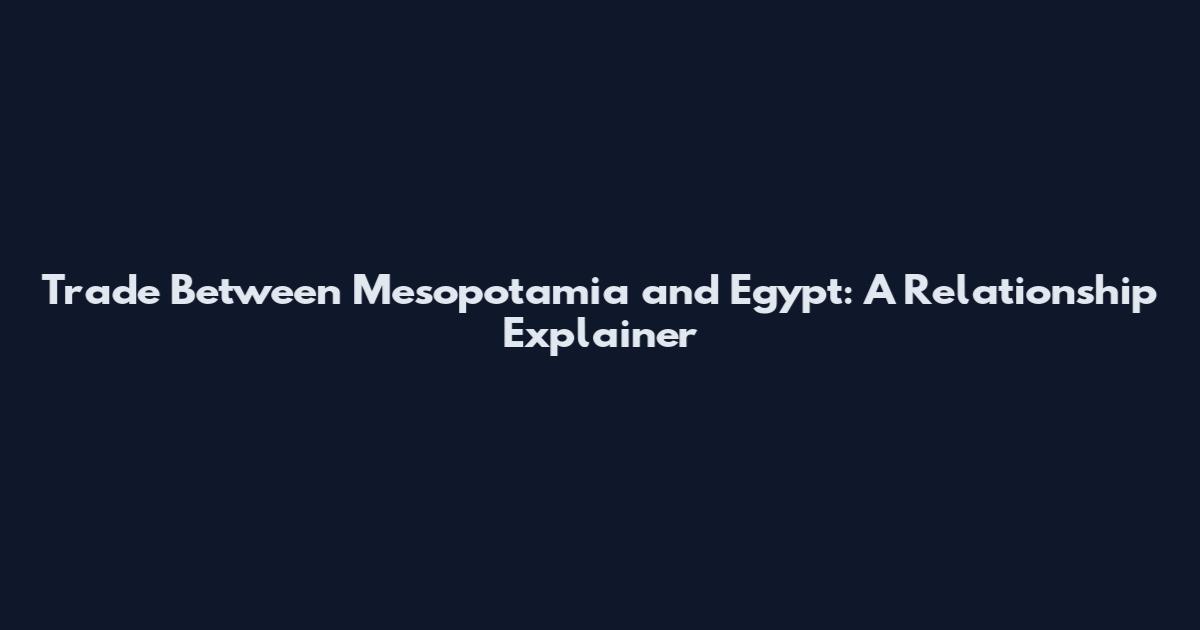 Trade Between Mesopotamia and Egypt: A Relationship Explainer