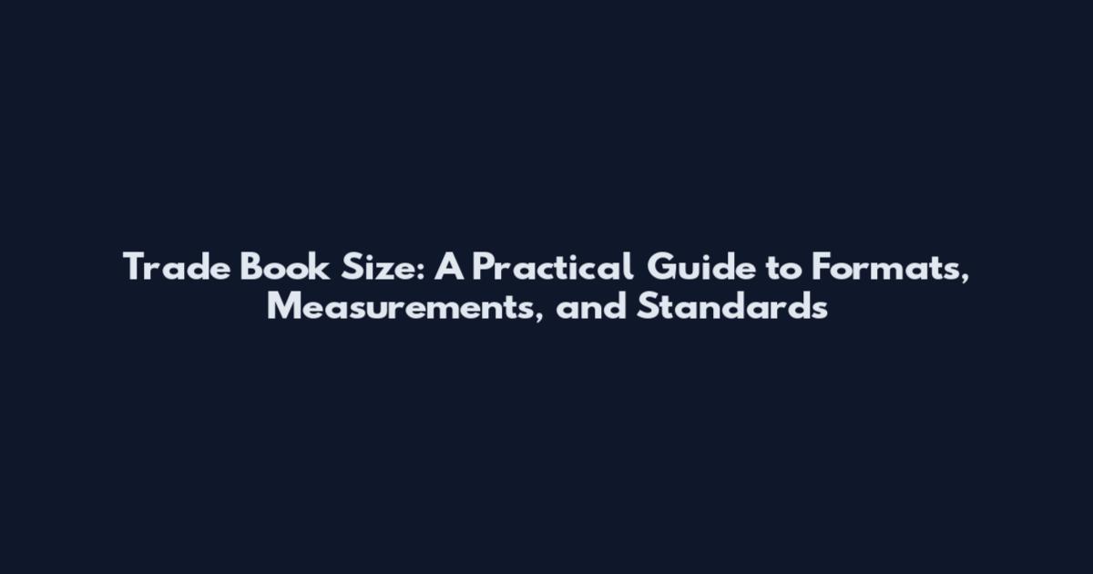 Trade Book Size: A Practical Guide to Formats, Measurements, and Standards