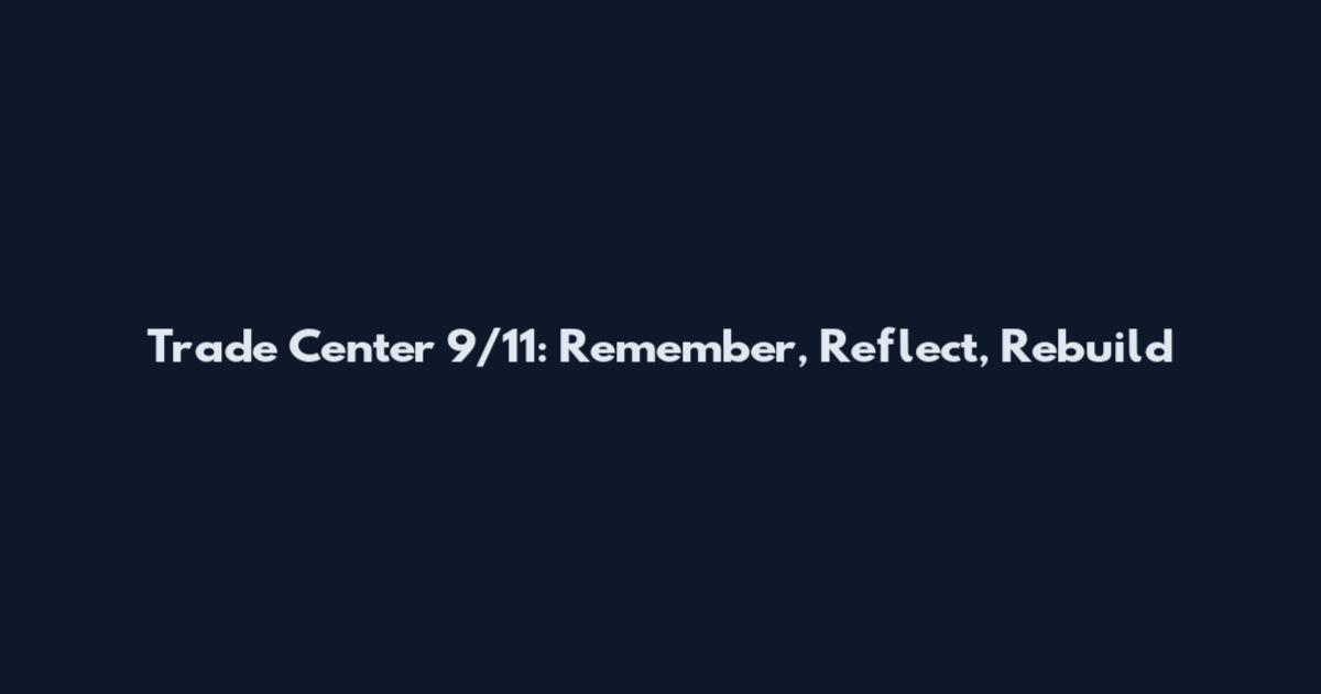 Trade Center 9/11: Remember, Reflect, Rebuild