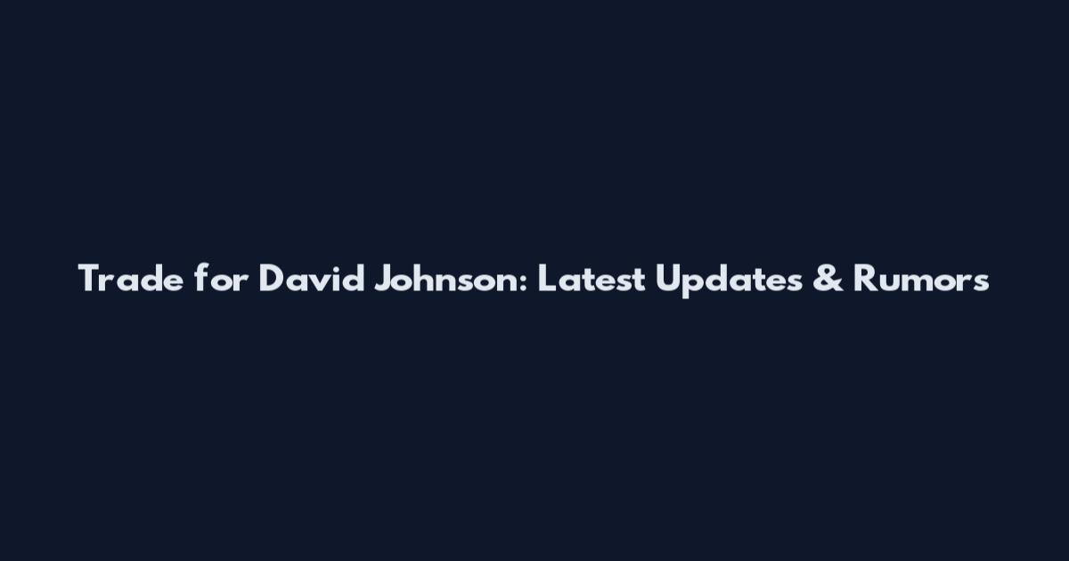 Trade for David Johnson: Latest Updates & Rumors