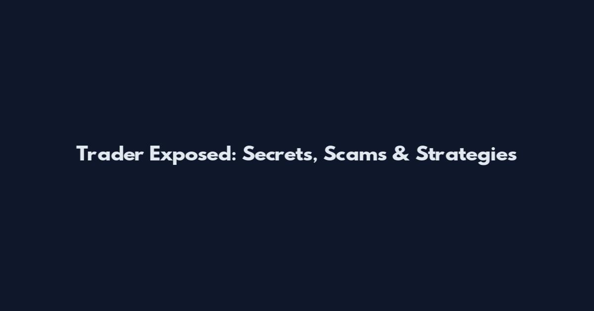 Trader Exposed: Secrets, Scams & Strategies