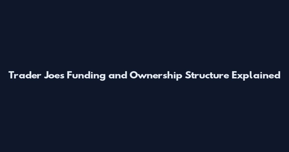 Trader Joe's Funding and Ownership Structure Explained
