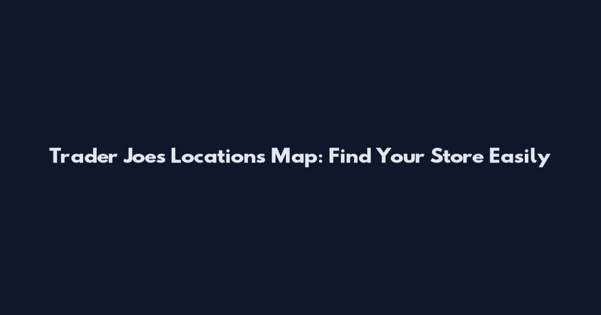 Trader Joe's Locations Map: Find Your Store Easily