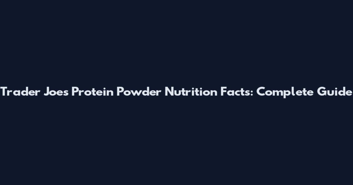 Trader Joe's Protein Powder Nutrition Facts: Complete Guide