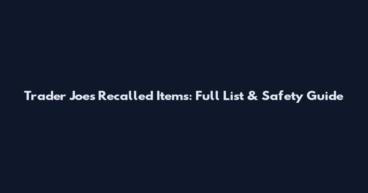 Trader Joe's Recalled Items: Full List & Safety Guide