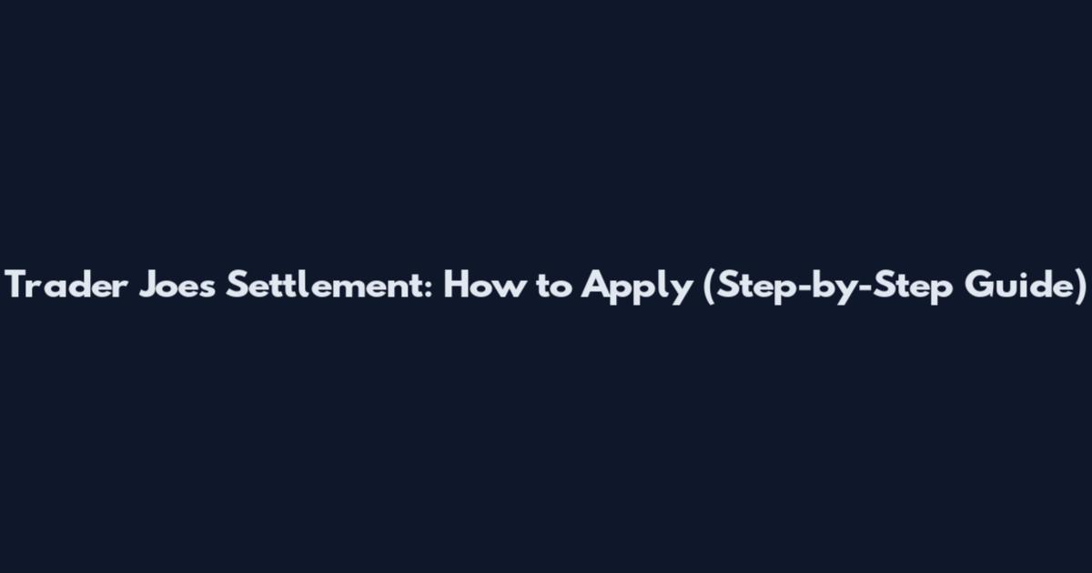 Trader Joe's Settlement: How to Apply (Step-by-Step Guide)