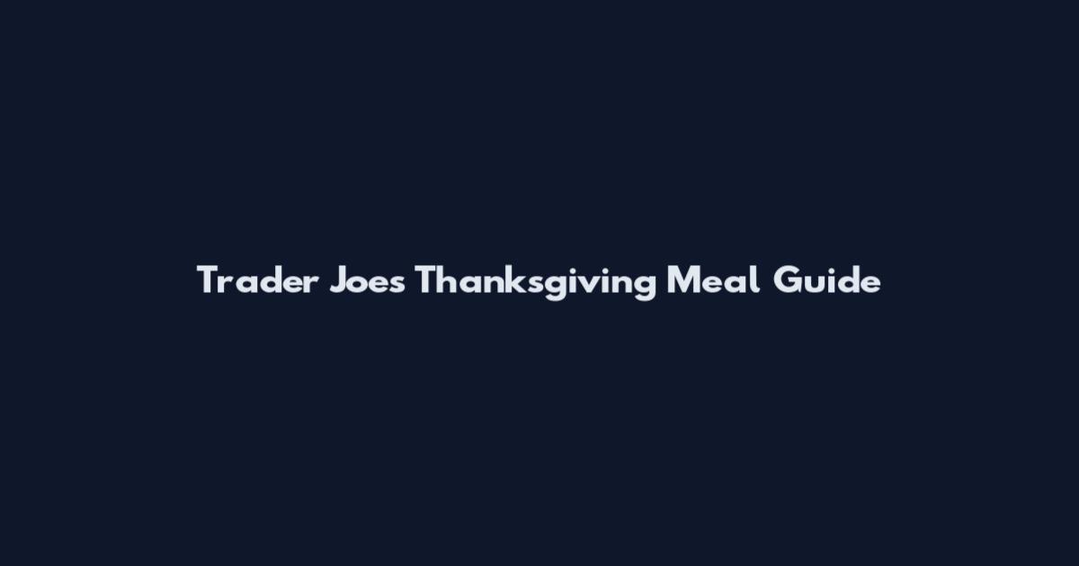 Trader Joe's Thanksgiving Meal Guide
