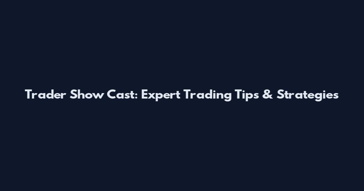 Trader Show Cast: Expert Trading Tips & Strategies