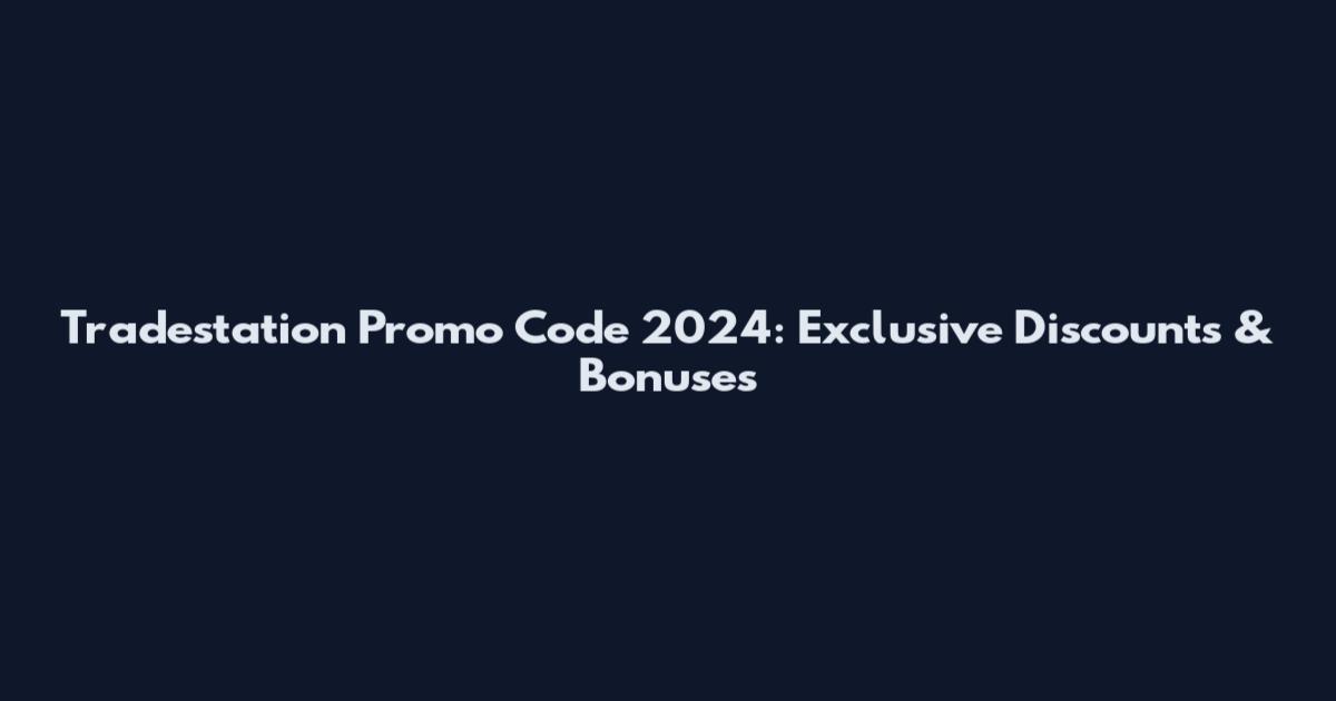 Tradestation Promo Code 2024: Exclusive Discounts & Bonuses