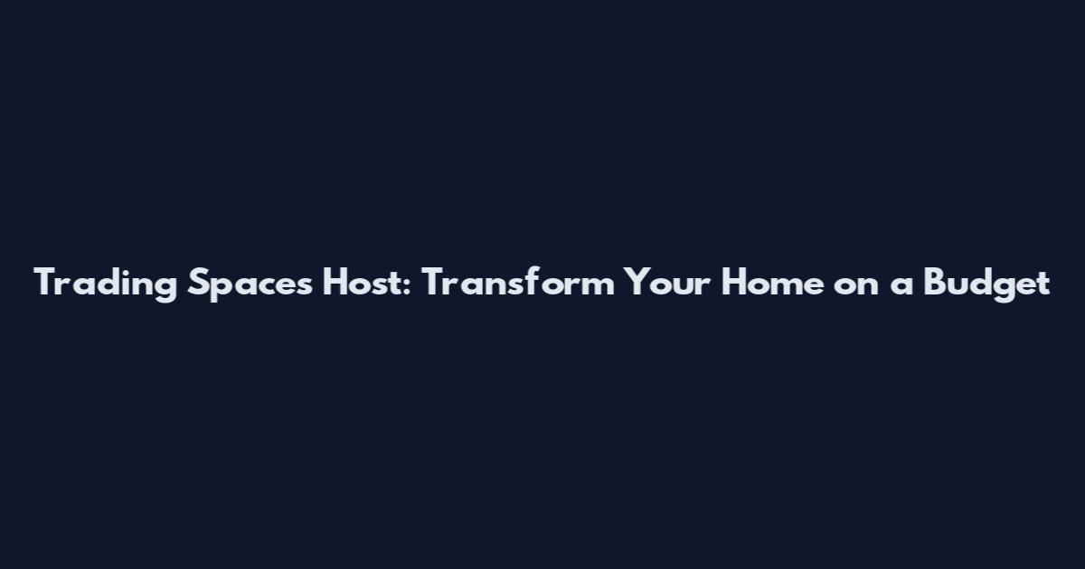 Trading Spaces Host: Transform Your Home on a Budget