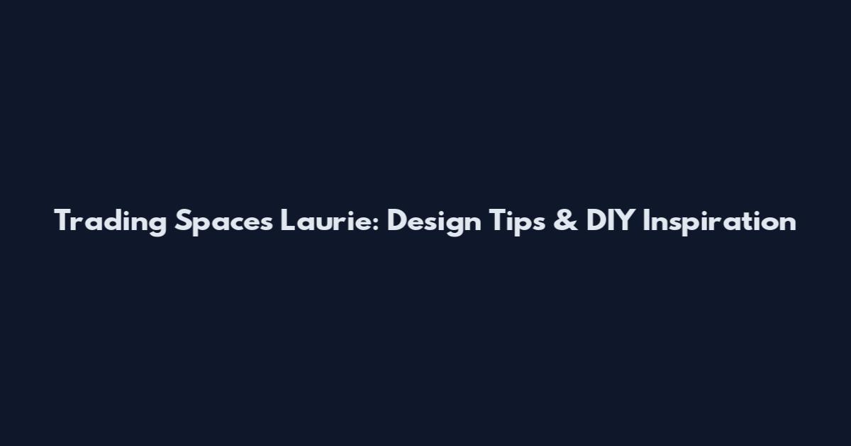 Trading Spaces Laurie: Design Tips & DIY Inspiration