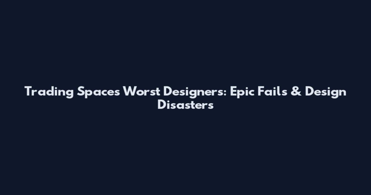 Trading Spaces Worst Designers: Epic Fails & Design Disasters