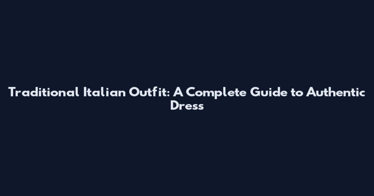 Traditional Italian Outfit: A Complete Guide to Authentic Dress