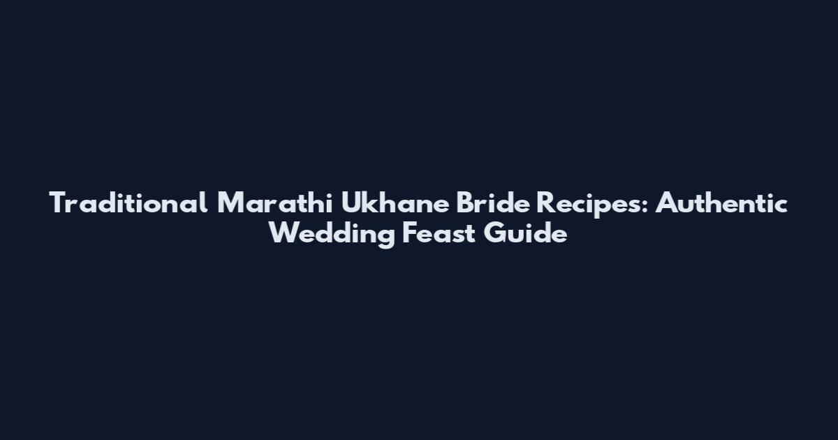 Traditional Marathi Ukhane Bride Recipes: Authentic Wedding Feast Guide