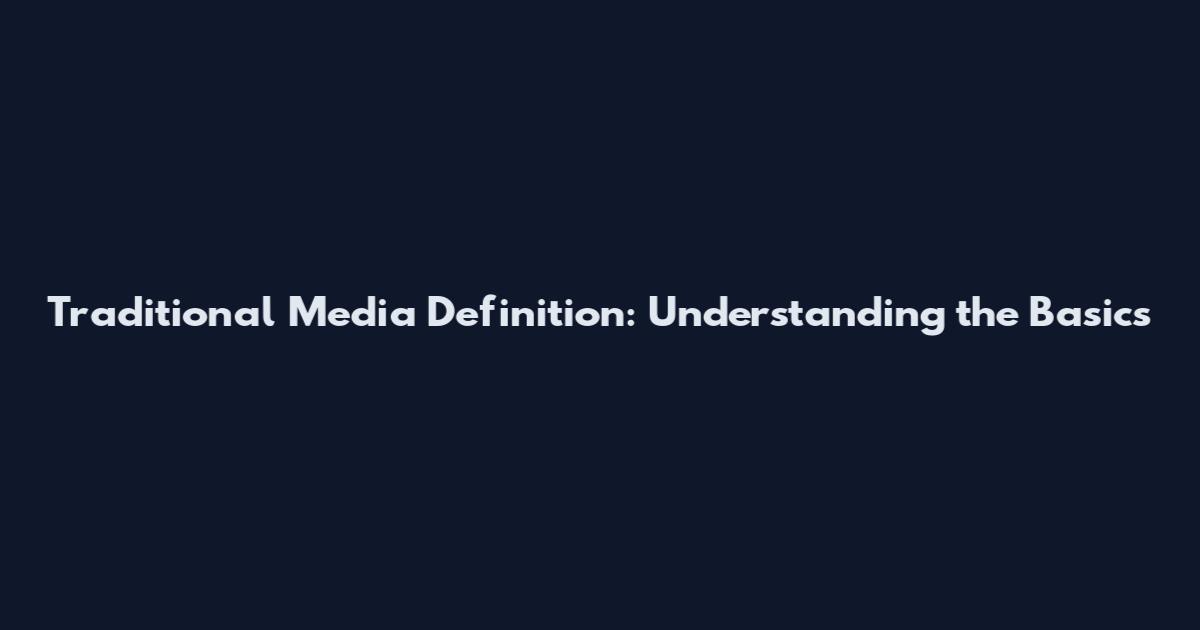 Traditional Media Definition: Understanding the Basics