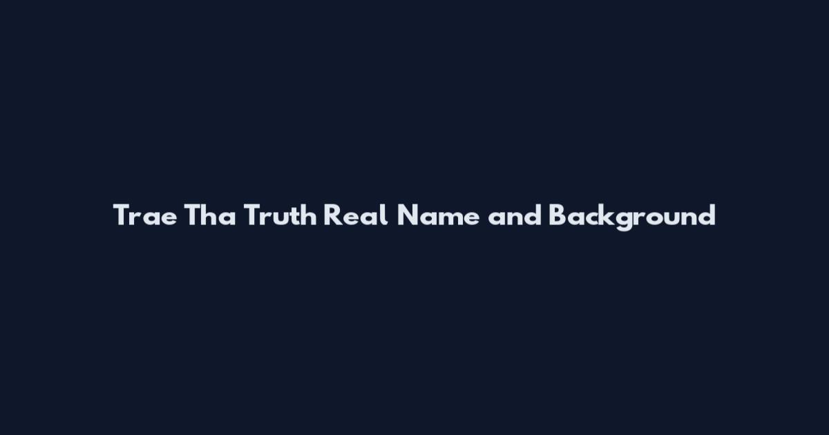Trae Tha Truth Real Name and Background