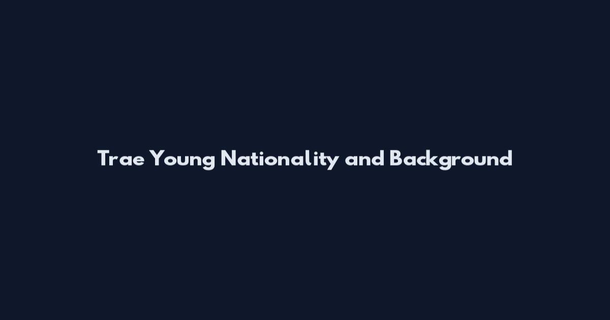 Trae Young Nationality and Background