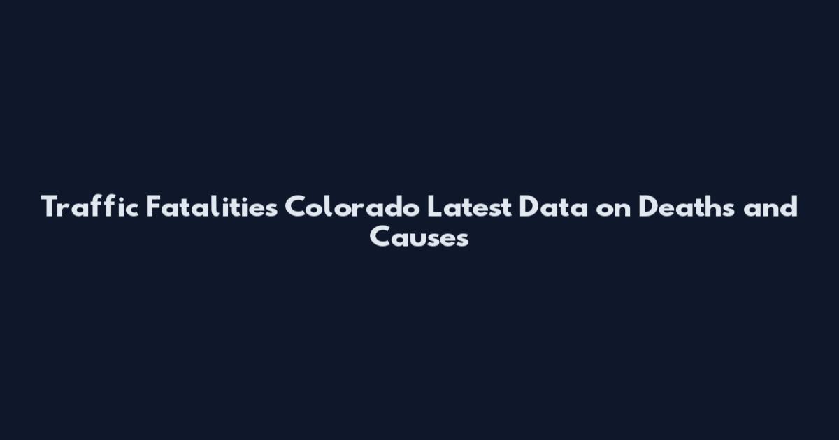 Traffic Fatalities Colorado Latest Data on Deaths and Causes