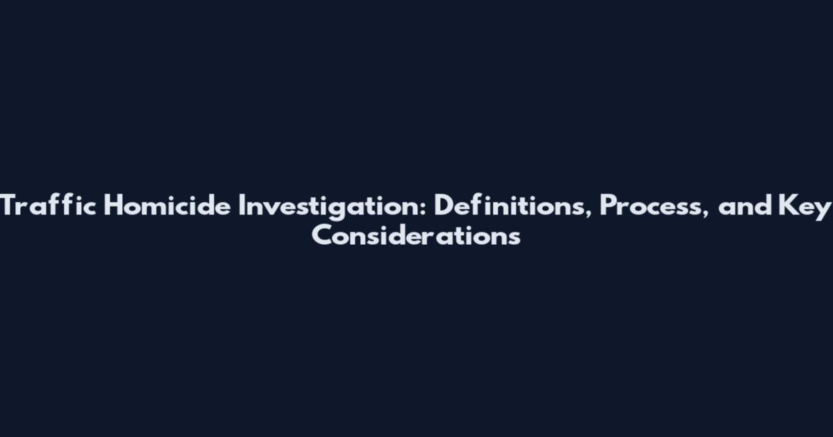 Traffic Homicide Investigation: Definitions, Process, and Key Considerations