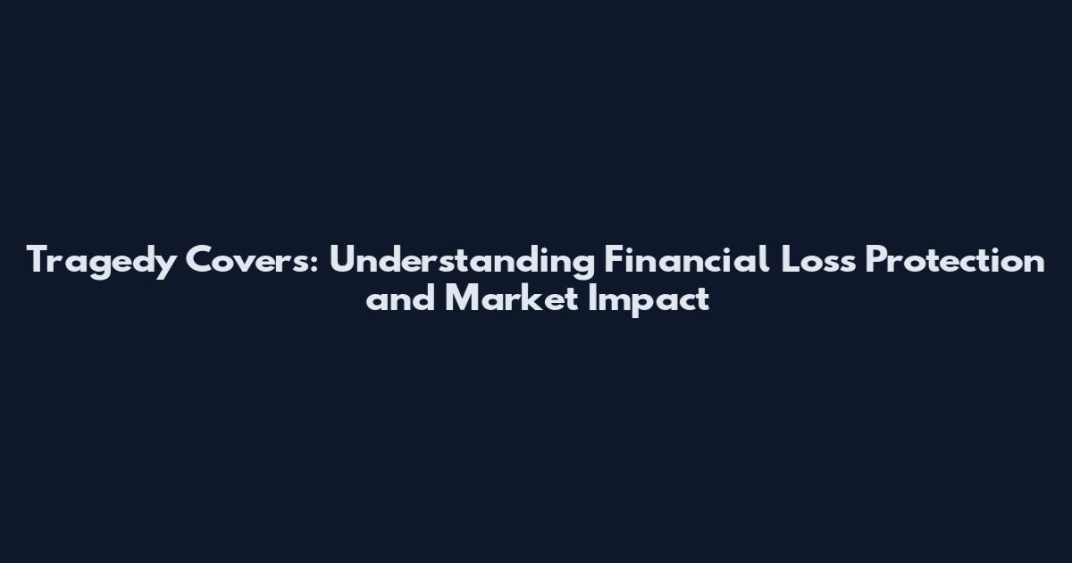 Tragedy Covers: Understanding Financial Loss Protection and Market Impact