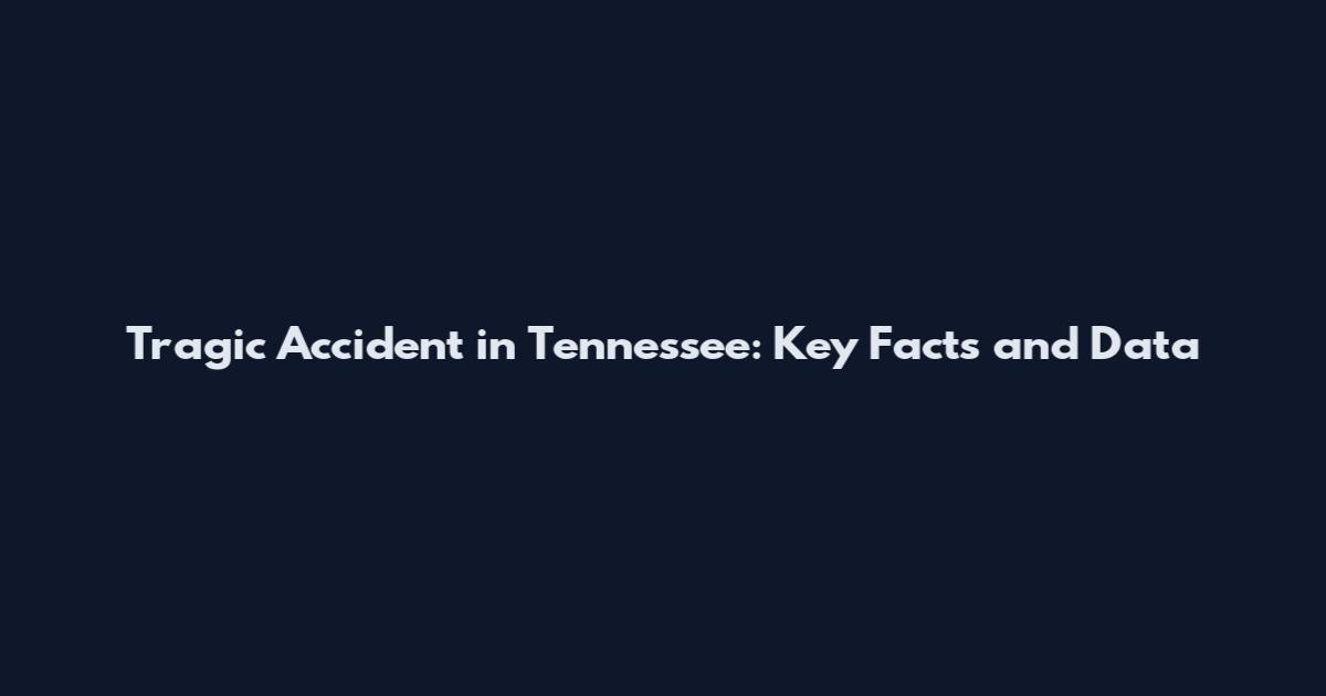 Tragic Accident in Tennessee: Key Facts and Data